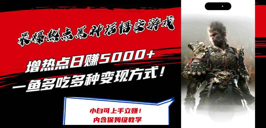 （12252期）最爆热点黑神话悟空游戏，增热点日赚5000+一鱼多吃多种变现方式！可立…-咩咩网络