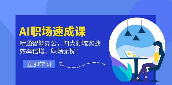 （12247期）AI职场速成课：精通智能办公，四大领域实战，效率倍增，职场无忧！-咩咩网络