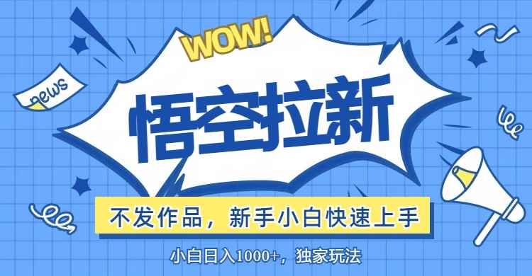 （12243期）悟空拉新最新玩法，无需作品暴力出单，小白快速上手-咩咩网络