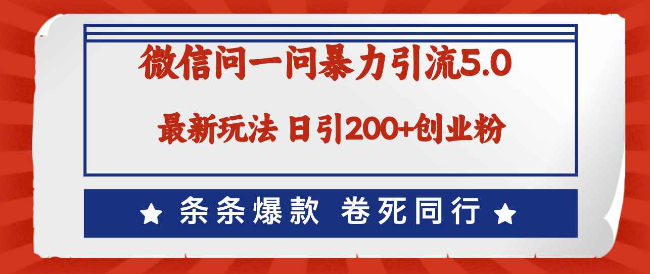 （12240期）微信问一问最新引流5.0，日稳定引流200+创业粉，加爆微信，卷死同行-咩咩网络