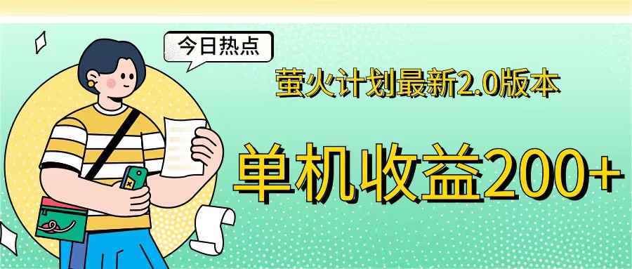 （12238期）萤火计划最新2.0版本单机收益200+ 即做！即赚！-咩咩网络