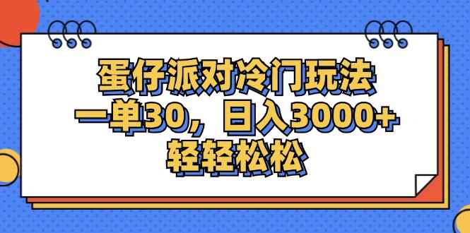 （12224期）蛋仔派对冷门玩法，一单30，日入3000+轻轻松松-咩咩网络