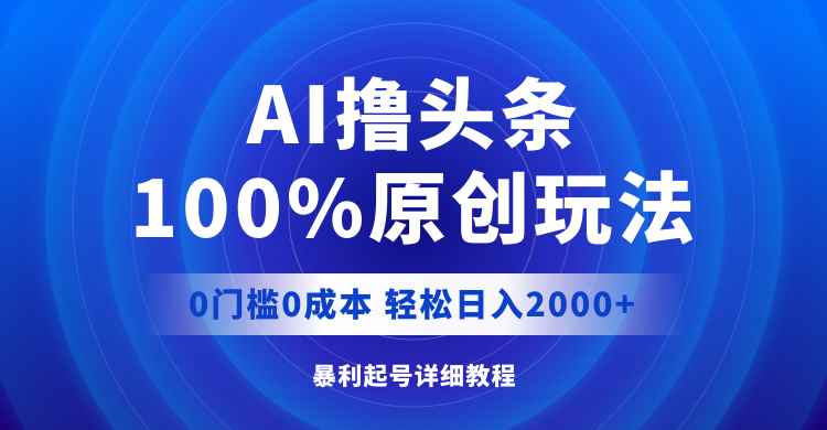 （12174期）AI撸头条，100%原创玩法，0成本0门槛，轻松日入2000+-咩咩网络