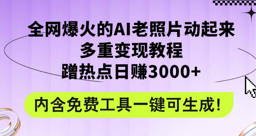 （12160期）全网爆火的AI老照片动起来多重变现教程，蹭热点日赚3000+，内含免费工具-咩咩网络