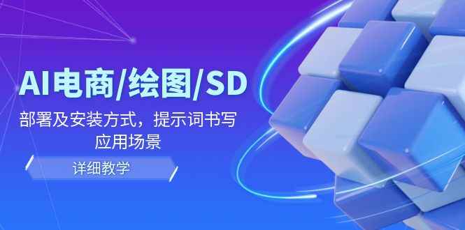 （12157期）AI-电商/绘图/SD/详细教程：部署及安装方式，提示词书写，应用场景-咩咩网络