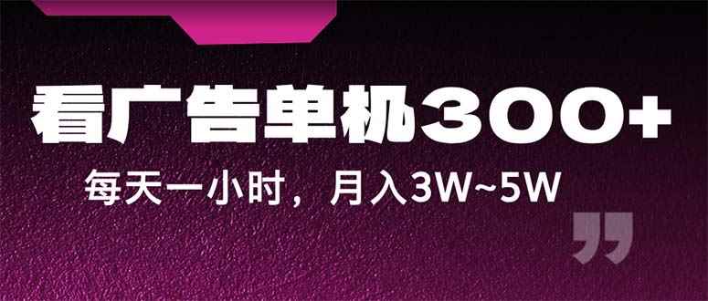 （12142期）蓝海项目，看广告单机300+，每天一个小时，月入3W~5W-咩咩网络