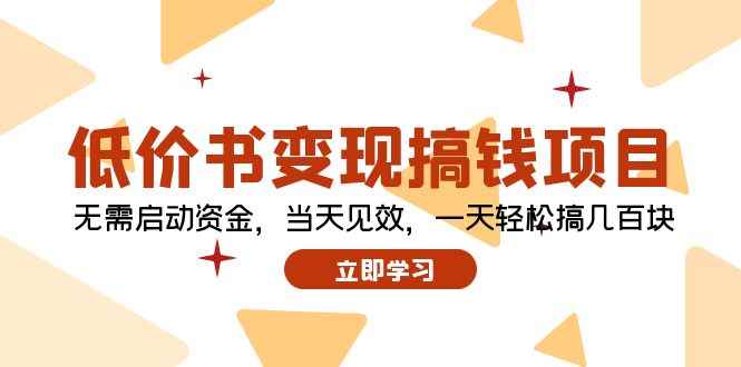 （12134期）低价书变现搞钱项目：无需启动资金，当天见效，一天轻松搞几百块-咩咩网络