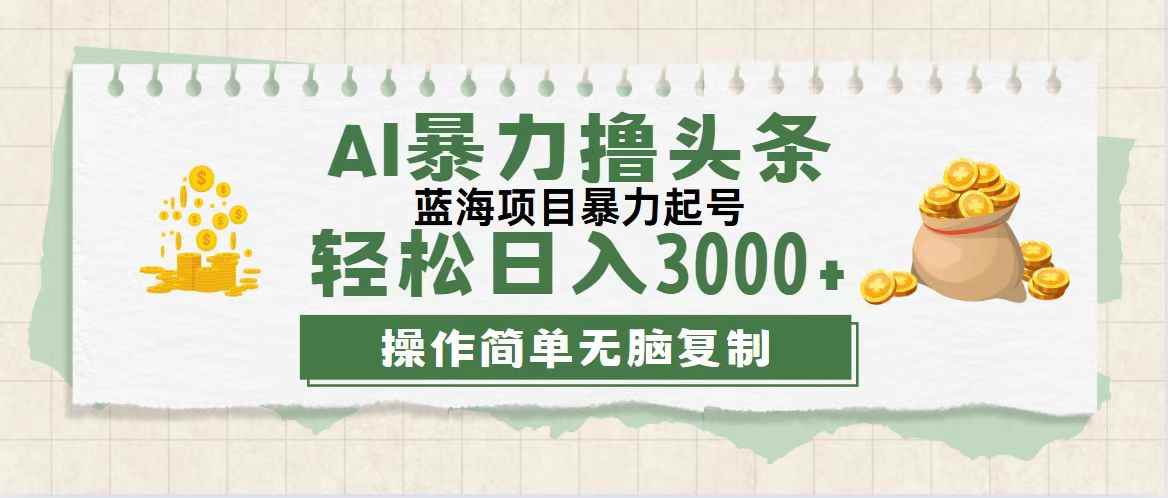 （12122期）最新玩法AI暴力撸头条，零基础也可轻松日入3000+，当天起号，第二天见…-咩咩网络