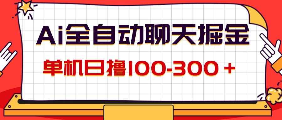 （12072期）AI全自动聊天掘金，单机日撸100-300＋ 有手就行-咩咩网络