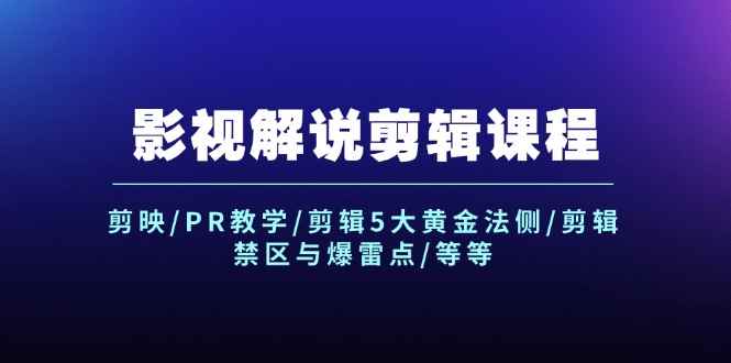 （12023期）影视解说剪辑课程：剪映/PR教学/剪辑5大黄金法侧/剪辑禁区与爆雷点/等等-咩咩网络