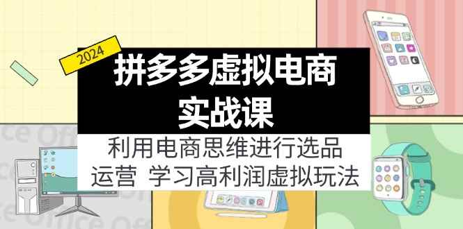 （12025期）拼多多虚拟电商实战课：虚拟资源选品+运营，高利润虚拟玩法（更新14节）-咩咩网络