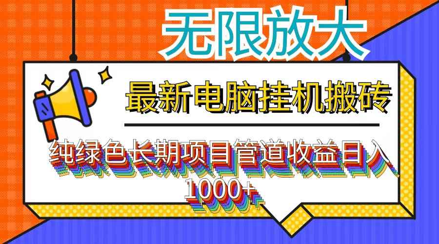 （12004期）最新电脑挂机搬砖，纯绿色长期稳定项目，带管道收益轻松日入1000+-咩咩网络