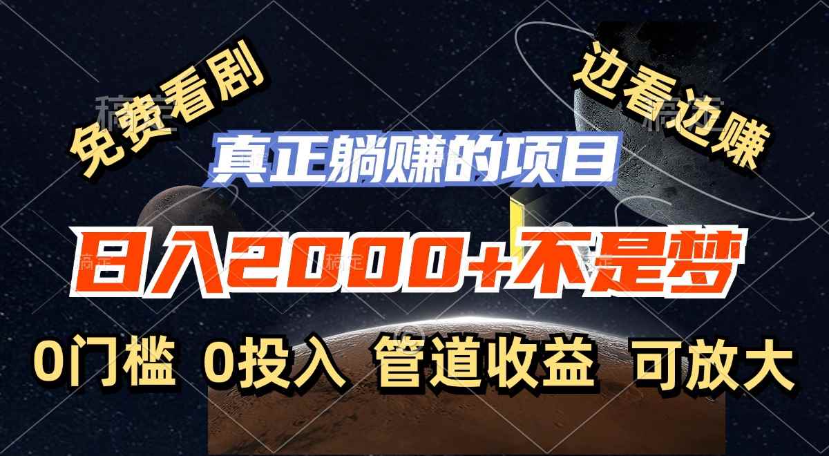 （11979期）免费看剧，边看边赚，日入2000+不是梦，一个真正的躺赚项目-咩咩网络