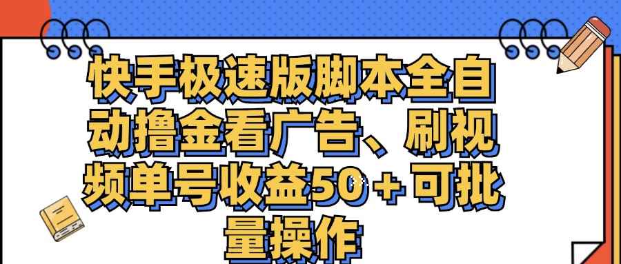 （11968期）快手极速版脚本全自动撸金看广告、刷视频单号收益50＋可批量操作-咩咩网络