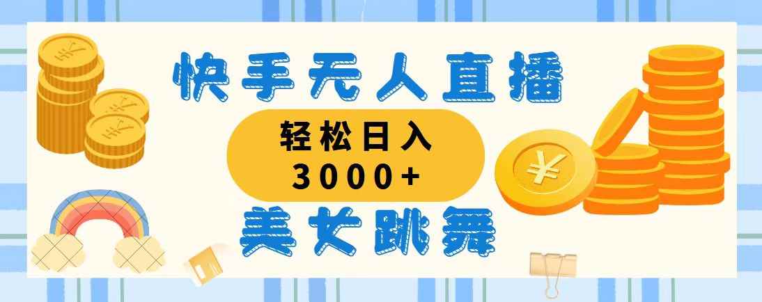 （11952期）快手无人直播美女跳舞，轻松日入3000+，蓝海赛道，上手简单，搭建完成…-咩咩网络