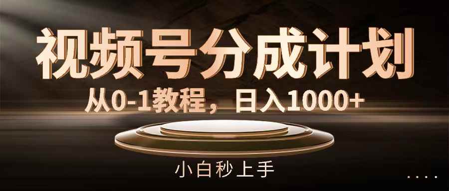 （11931期）视频号分成计划，从0-1教程，日入1000+-咩咩网络
