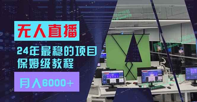 （11921期）24年最稳项目“无人直播”玩法，每月躺赚6000+，有手就会，新手福音-咩咩网络
