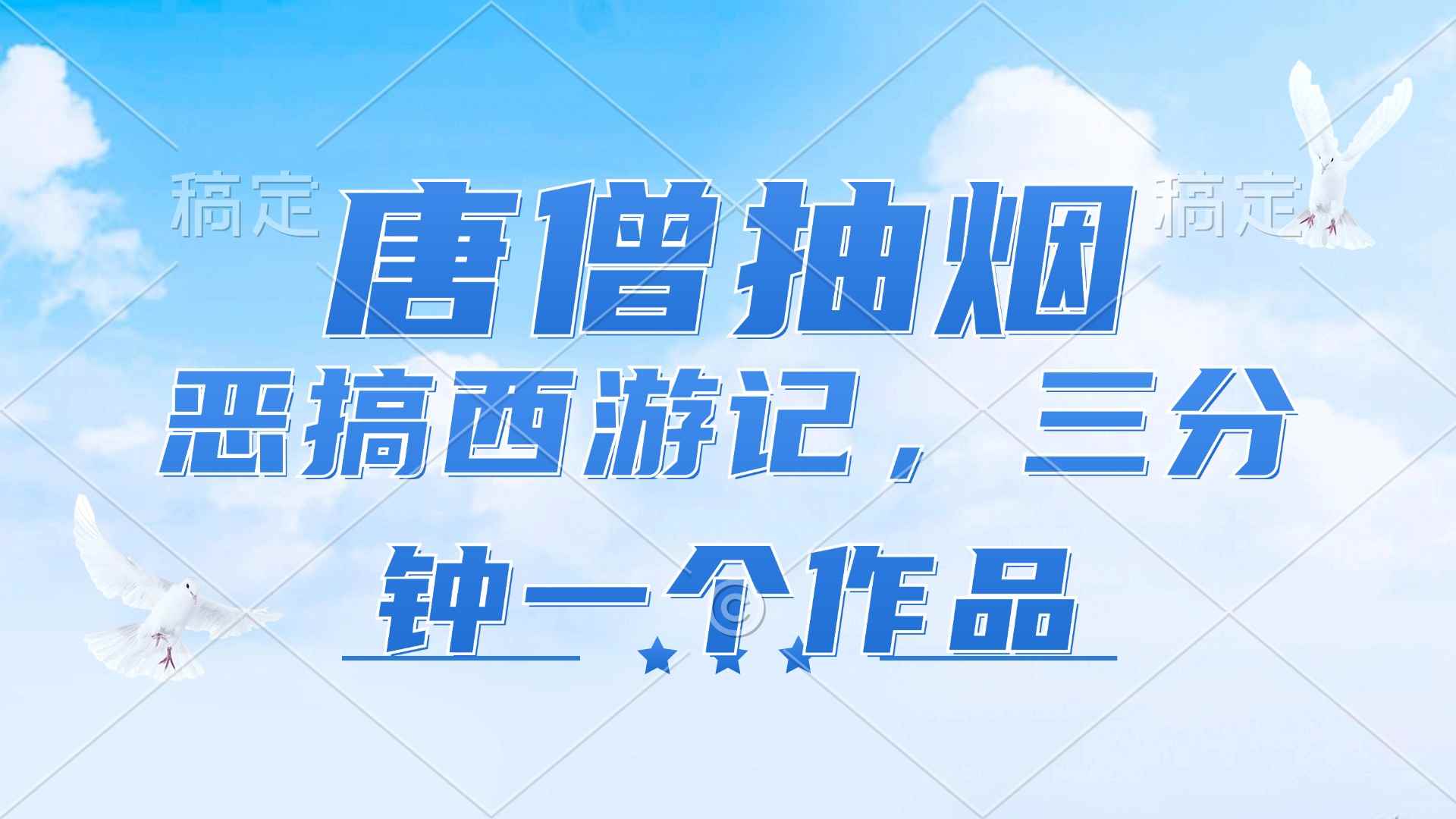 （11912期）唐僧抽烟，恶搞西游记，各平台风口赛道，三分钟一条作品，日入1000+-咩咩网络
