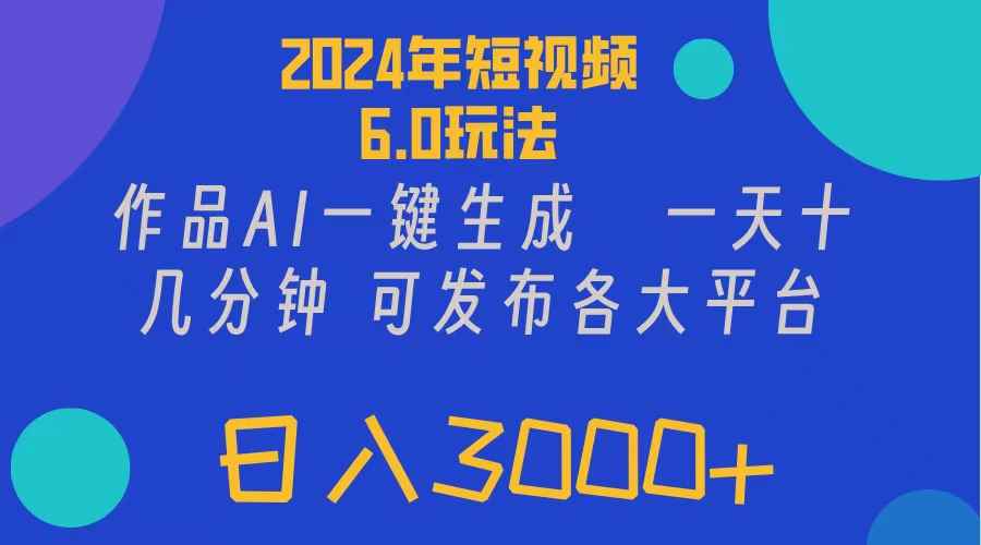 （11892期）2024年短视频6.0玩法，作品AI一键生成，可各大短视频同发布。轻松日入3…-咩咩网络