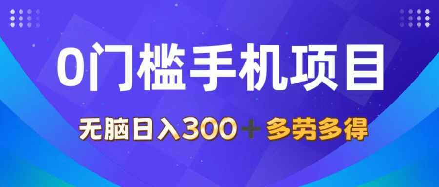 （11870期）0门槛手机项目，无脑日入300+，多劳多得，有手就行-咩咩网络