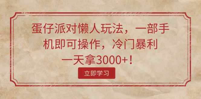 （11867期）蛋仔派对懒人玩法，一部手机即可操作，冷门暴利，一天拿3000+！-咩咩网络