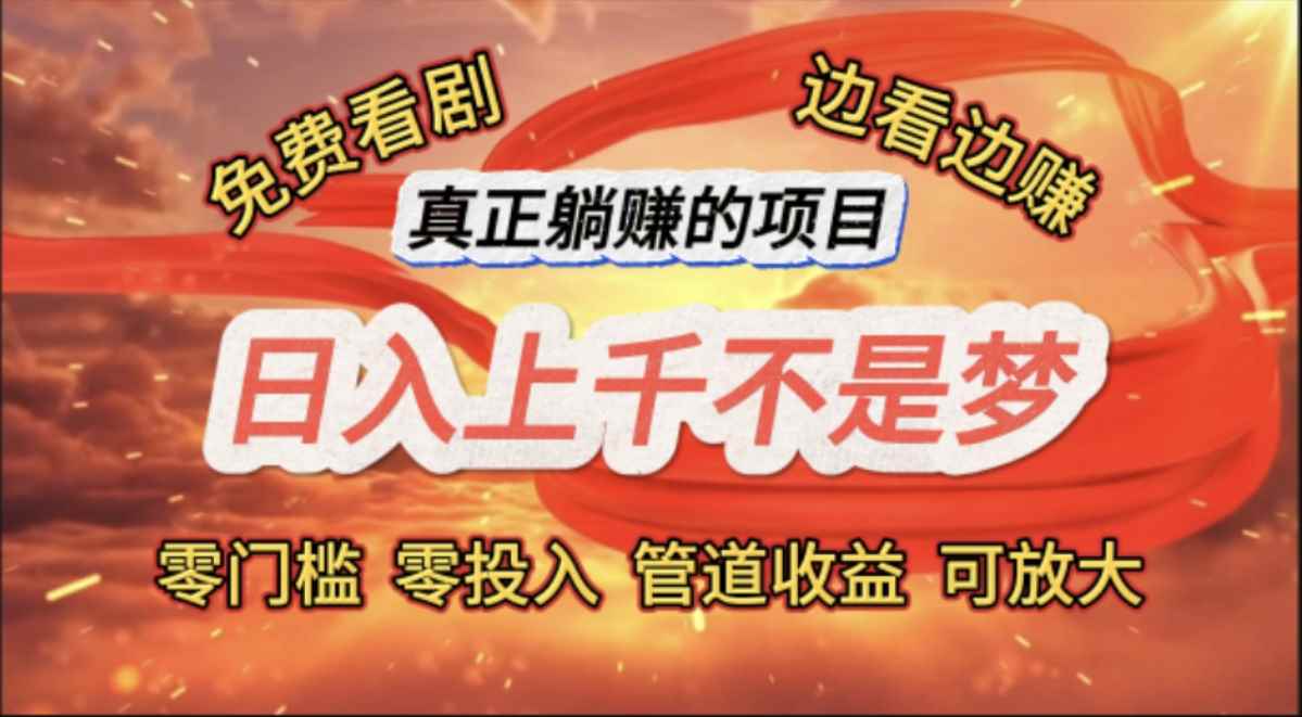 （11866期）免费看剧，边看边赚，日入上千不是梦，一个真正的躺赚项目-咩咩网络