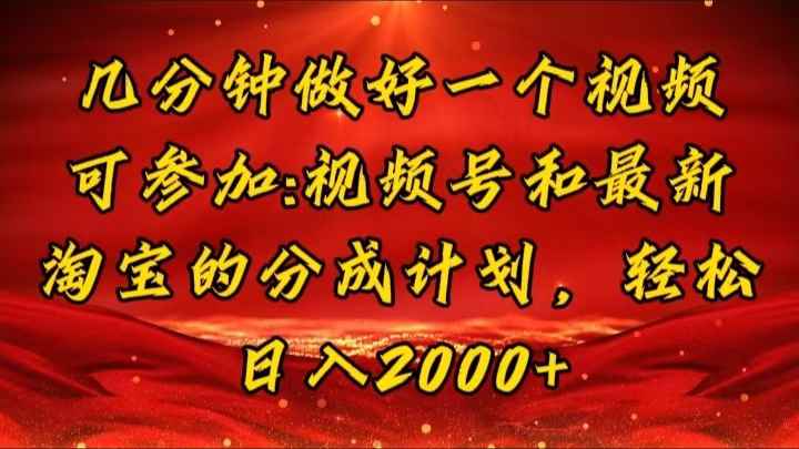 （11835期）几分钟一个视频，可在视频号，淘宝同时获取收益，新手小白轻松日入2000…-咩咩网络