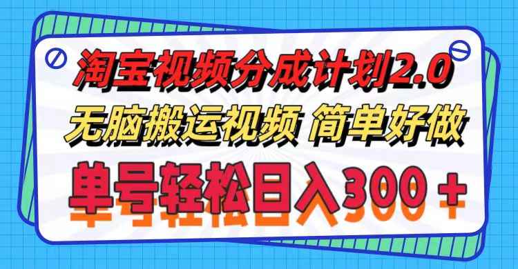 （11811期）淘宝视频分成计划2.0，无脑搬运视频，单号轻松日入300＋，可批量操作。-咩咩网络