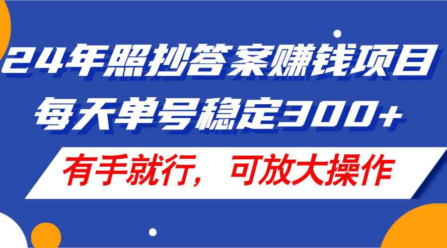 （11802期）24年照抄答案赚钱项目，每天单号稳定300+，有手就行，可放大操作-咩咩网络