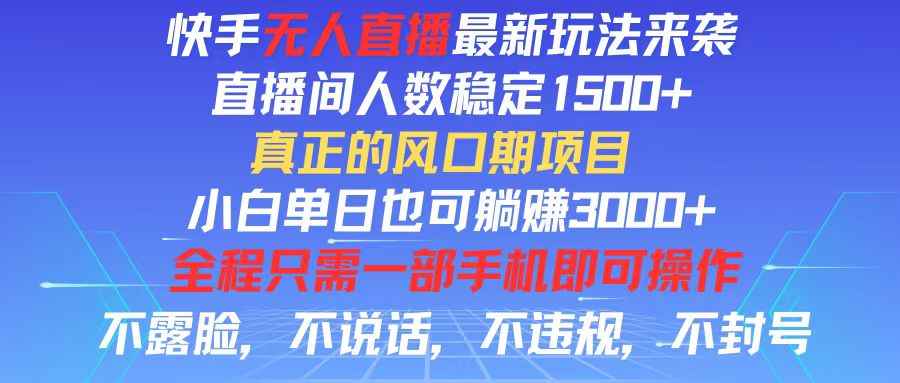 （11792期）快手无人直播全新玩法，直播间人数稳定1500+，小白单日也可躺赚3000+，…-咩咩网络