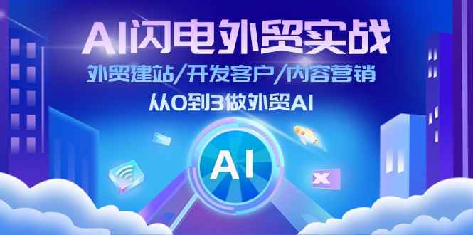 （11780期）AI 闪电外贸实战：外贸建站/开发客户/内容营销/从0到3做外贸AI-更新至75节-咩咩网络