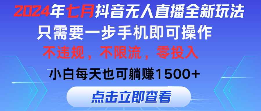 （11756期）2024年七月抖音无人直播全新玩法，只需一部手机即可操作，小白每天也可…-咩咩网络