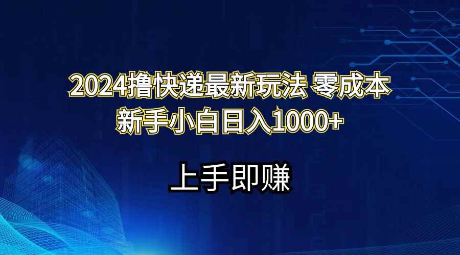（11680期）2024撸快递最新玩法零成本新手小白日入1000+-咩咩网络