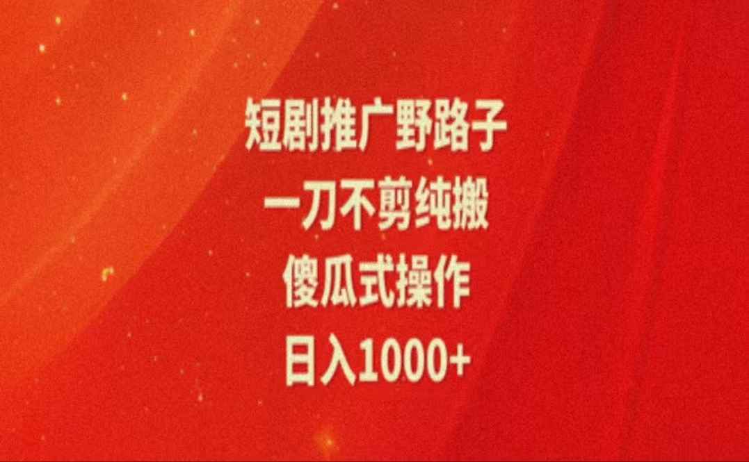 （11642期）暑假风口项目，短剧推广全新玩法，一刀不剪纯搬运，轻松日入1000+-咩咩网络