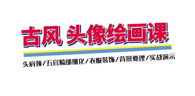 （11606期）古风-头像绘画课-2期：头肩颈/五官脸部细化/衣服装饰/背景处理/实战演示-咩咩网络