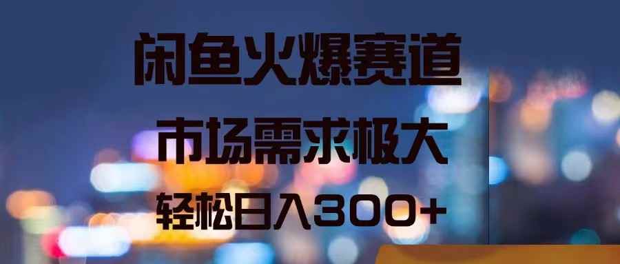 （11592期）闲鱼火爆赛道，市场需求极大，轻松日入300+-咩咩网络