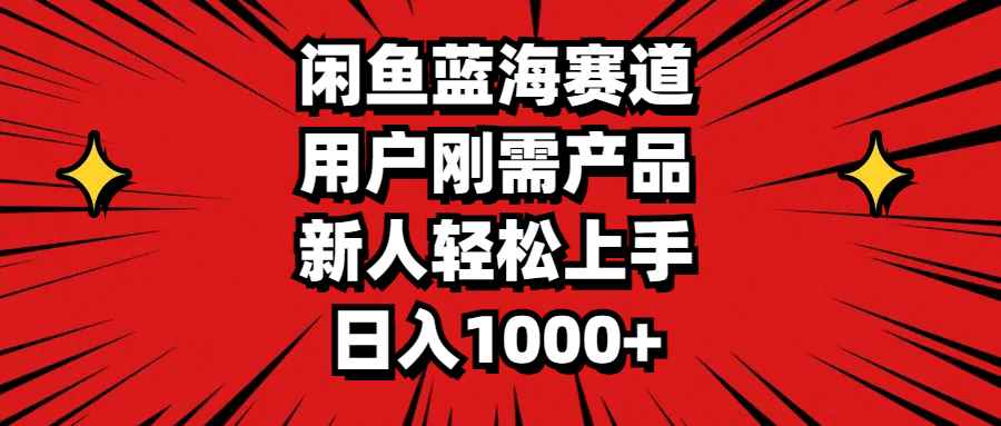（11551期）闲鱼蓝海赛道，用户刚需产品，新人轻松上手，日入1000+-咩咩网络