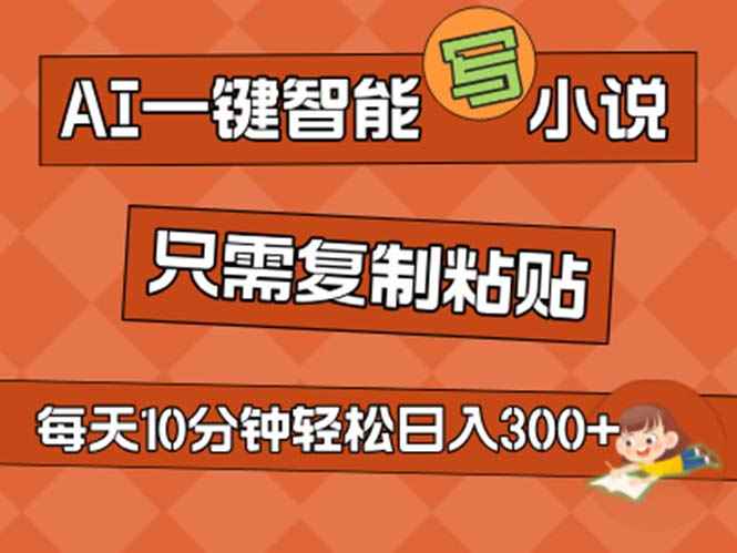 （11544期）AI一键智能写小说，无脑复制粘贴，小白也能成为小说家 不用推文日入200+-咩咩网络