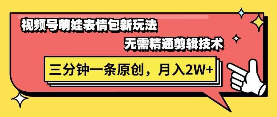 （11581期）视频号萌娃表情包新玩法，无需精通剪辑，三分钟一条原创视频，月入2W+-咩咩网络