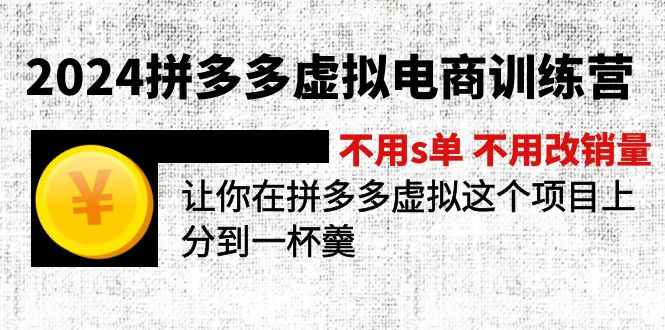 （11525期）2024拼多多虚拟电商训练营 不用s单 不用改销量  在拼多多虚拟上分到一杯羹-咩咩网络