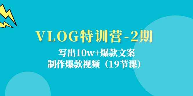 （11520期）VLOG特训营-2期：写出10w+爆款文案，制作爆款视频（19节课）-咩咩网络