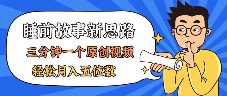 （11471期）AI做睡前故事也太香了，三分钟一个原创视频，轻松月入五位数-咩咩网络
