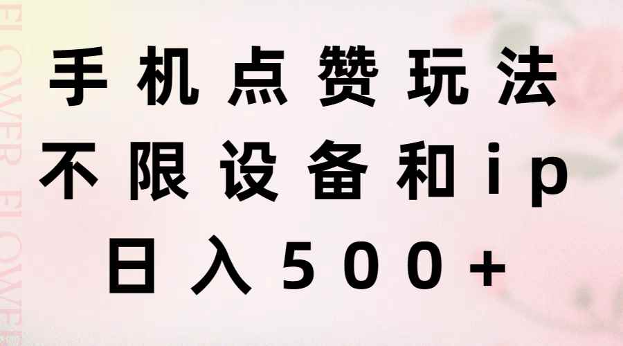（11451期）手机点赞玩法，不限设备和ip，日入500+-咩咩网络