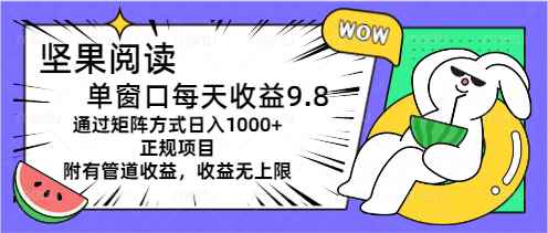 （11377期）坚果阅读单窗口每天收益9.8通过矩阵方式日入1000+正规项目附有管道收益…-咩咩网络