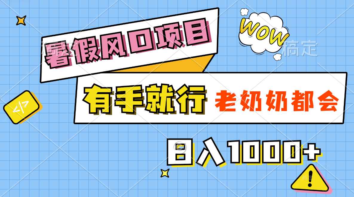 （11375期）暑假风口项目，有手就行，老奶奶都会，轻松日入1000+-咩咩网络