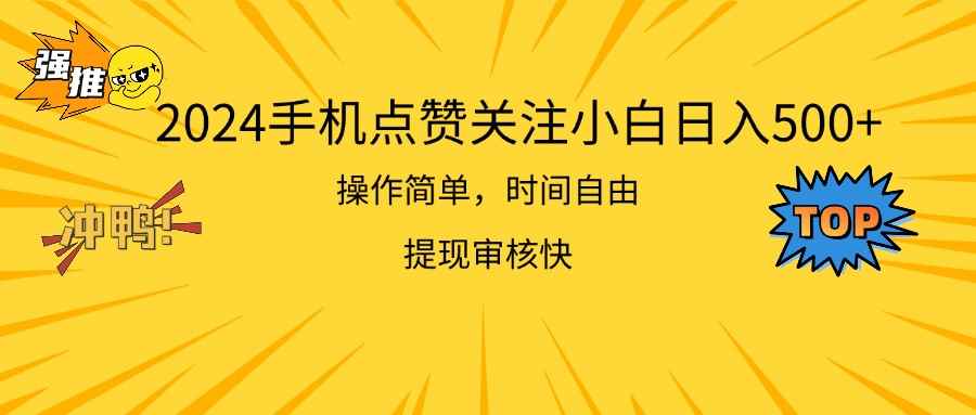 （11411期）2024手机点赞关注小白日入500  操作简单提现快-咩咩网络