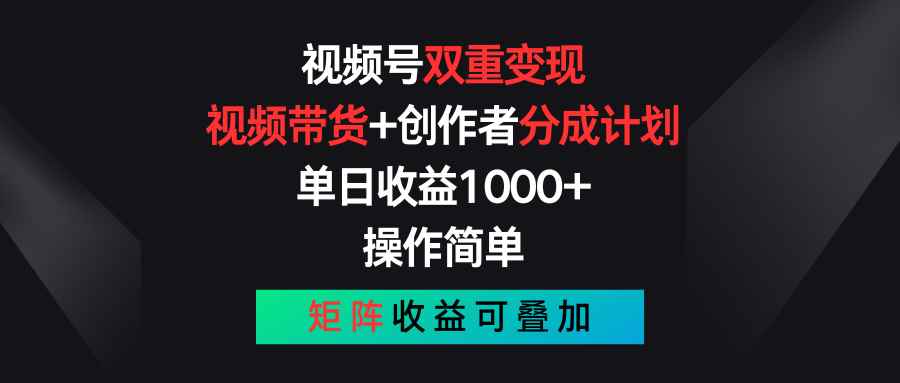 （11402期）视频号双重变现，视频带货+创作者分成计划 , 单日收益1000+，可矩阵-咩咩网络