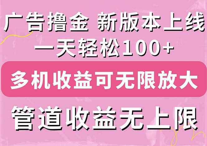 （11400期）广告撸金新版内测，收益翻倍！每天轻松100+，多机多账号收益无上限，抢…-咩咩网络