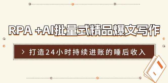 （11327期）RPA +AI批量式 精品爆文写作  日更实操营，打造24小时持续进账的睡后收入-咩咩网络