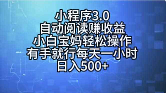 （11316期）小程序3.0，自动阅读赚收益，小白宝妈轻松操作，有手就行，每天一小时…-咩咩网络
